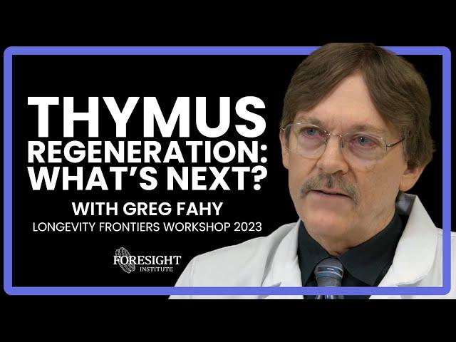 Greg Fahy | Thymus Regeneration: What’s Next? @ Longevity Frontiers Workshop 2023