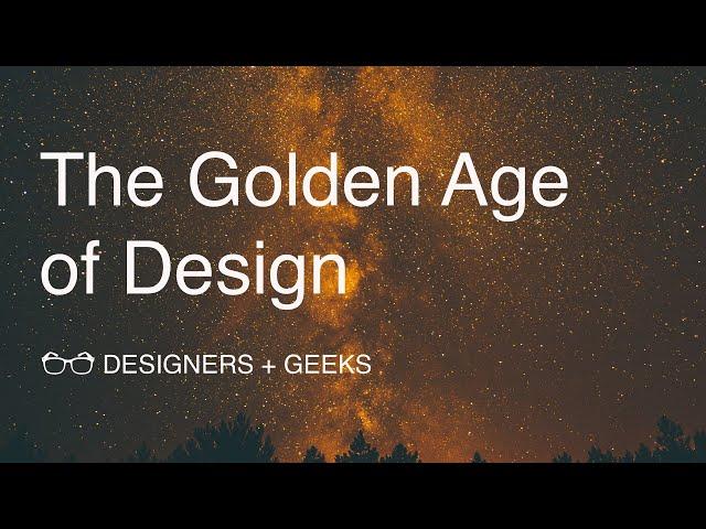 The Golden Age of Design (Zack Onisko @ Designers + Geeks)
