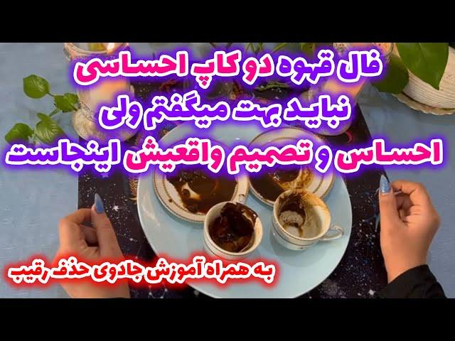 فال قهوه دو کاپ احساسی، نباید بهت میگفتم احساس و تصمیم واقعیش اینجاست به همراه آموزش جادوی حذف رقیب