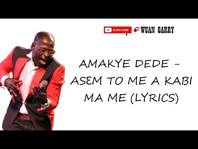 AMAKYE DEDE - ASEM TO ME A KABI MA ME (LYRICS)