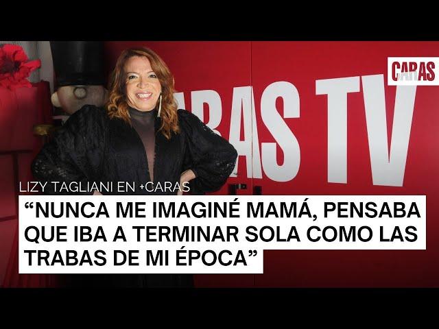 Lizy Tagliani: "Nunca me imaginé mamá, pensaba que iba a terminar sola como las trabas de mi época"