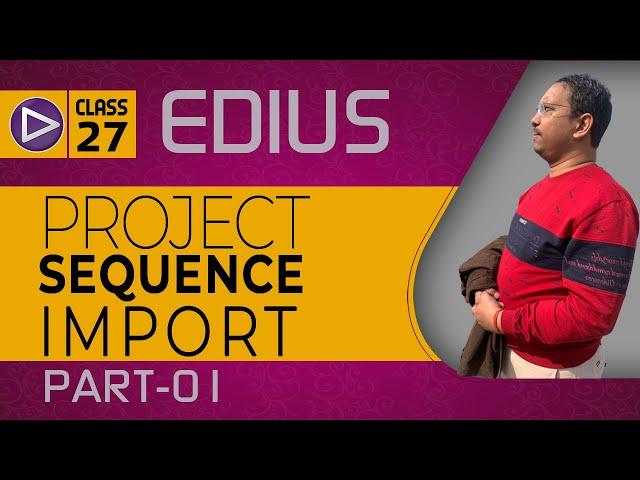 Class-27 | How do you import a sequence in Edius ? | Importing sequences into Edius Pro | Style 01