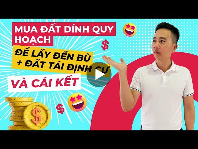 Mua đất dính Quy hoạch để lấy đền bù + Đất Tái định cư và cái kết | Trần Văn Châu