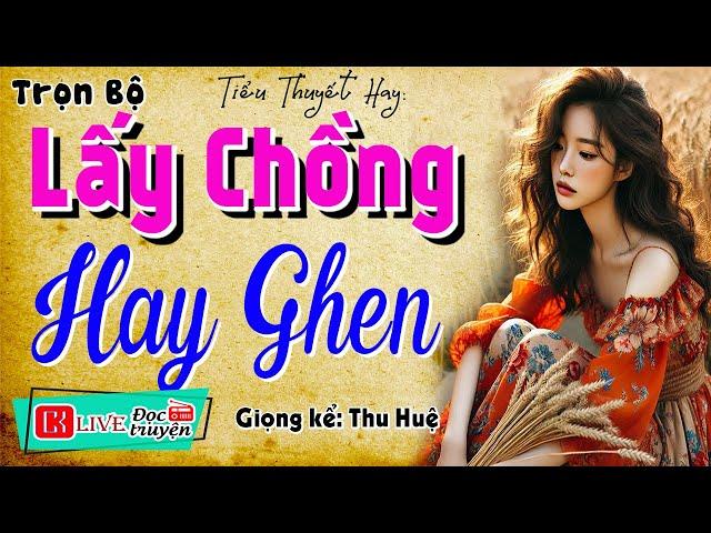 Nghe đọc truyện ngủ cực ngon: " LẤY CHỒNG HAY GHEN " - Full Tiểu thuyết hiện thực 2025 #mcthuhue