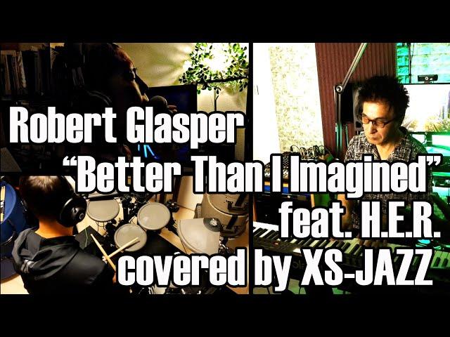 Robert Glasper “Better Than I Imagined” ft. H.E.R. covered by Project XS-JAZZ