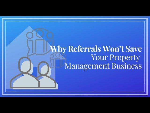 Why Referrals Won't Save Your Property Management Business