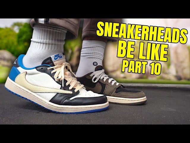 SNEAKERHEADS BE LIKE PART 10