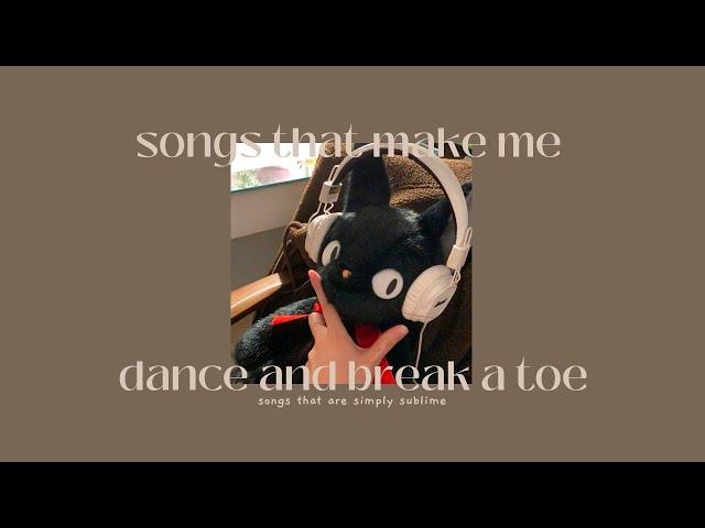 [playlist] songs that make me dance and break a toe │ songs that are simply sublime