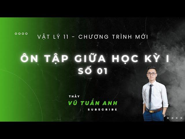 ÔN TẬP GIỮA HỌC KỲ I | VẬT LÝ 11 | THẦY VŨ TUẤN ANH