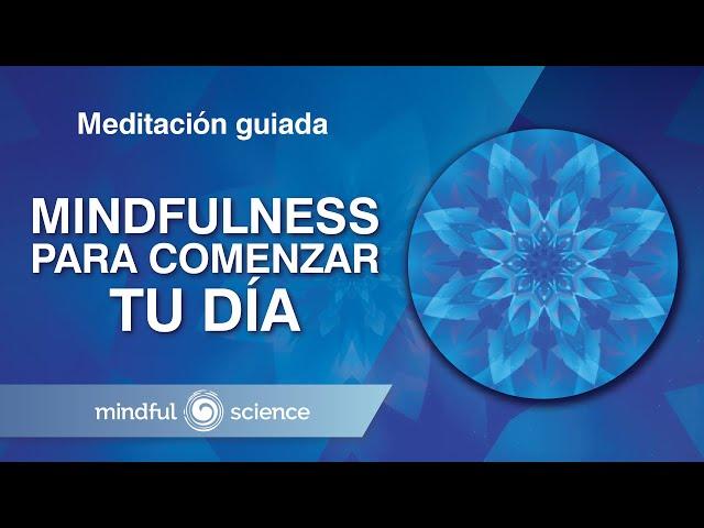 Meditación Guiada: Mindfulness para comenzar tu día | Mindful Science