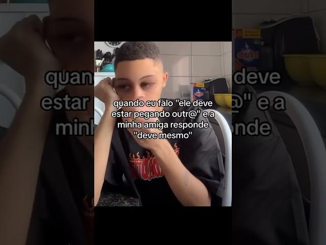 Quando eu Flo "ele deve está pegando outra " e a minha amiga responde "deve mesmo " #humor #fy