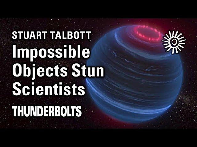 Stuart Talbott: Impossible Objects Stun Scientists | Thunderbolts