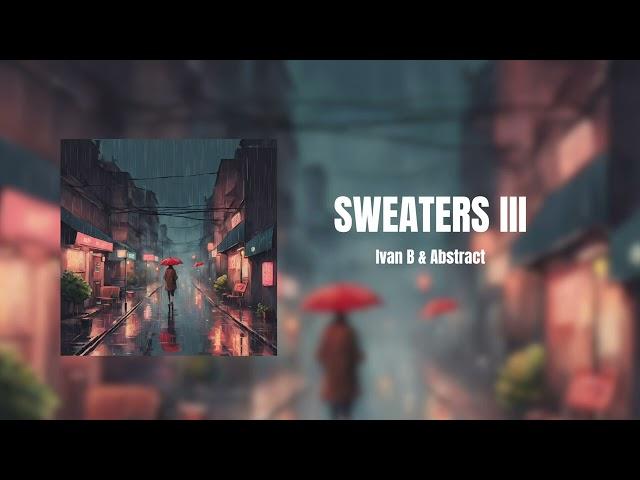 Ivan B - SWEATERS III (ft. Abstract)