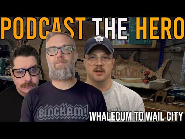 Whalecum to Wail City | Podcast the Hero | 56