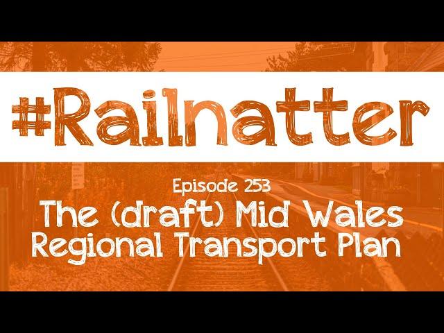 #Railnatter | Episode 253: The (draft) Mid Wales Regional Transport Plan