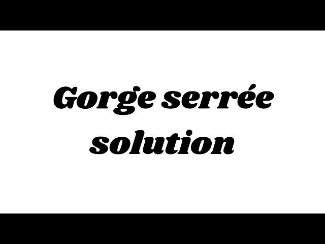 Gorge serrée solution