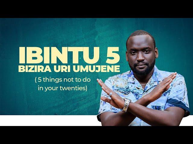 Ibintu bitanu bizira uri umujene (5 things not to do in your twenties)