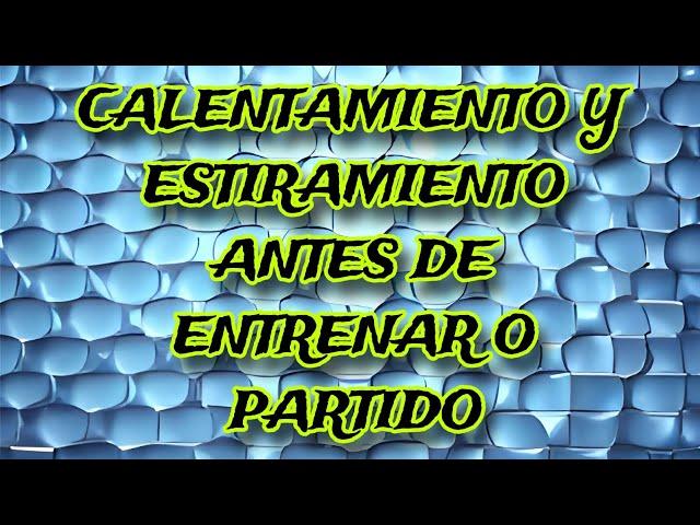 CALENTAMIENTO Y ESTIRAMIENTO ANTES DE ENTRENAR O PARTIDO DE FUTBOL