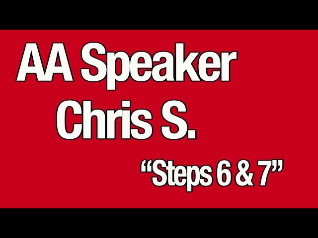 AA Speaker Chris S. Steps 6 & 7 - AA Big Book Step Study