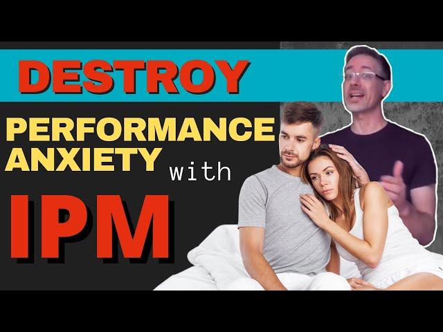 Male Performance Anxiety Solutions! How To Destroy Performance Issues In The Bedroom With IPM