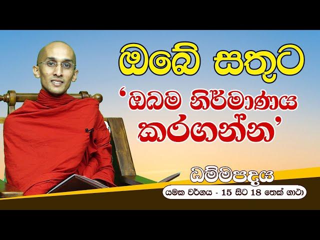 05) ඔබේ සතුට ඔබම නිර්මාණය කරගන්න (යමක වර්ගය - 15 සිට 18 තෙක් ගාථා) | ධම්ම පදය  Dhamma Padaya