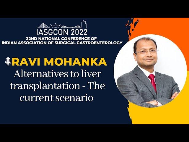 IASGCON 2022  |  Day 2  |  Session 2.A9  | LIVER TRANSPLANTATION  |  Ravi Mohanka