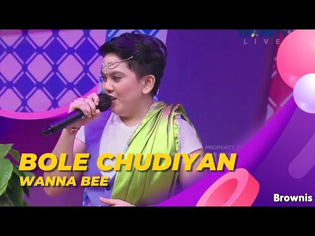 BOLE CHUDIYAN - WANNA BEE | BROWNIS