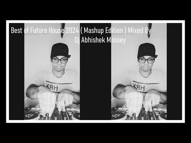 Best Of Future House 2024 | Mashup Edition | Mixed By Dj Abhishek Massey | 2024 Mixtape | Club Music