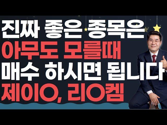 0704 진짜 좋은 종목은 아무도 모를때 매수 하시면 됩니다제이O, 리O켐