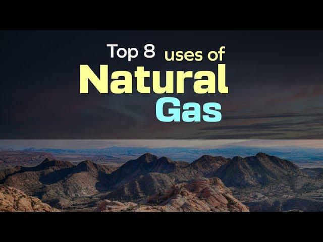 Top 8 uses of Natural Gas