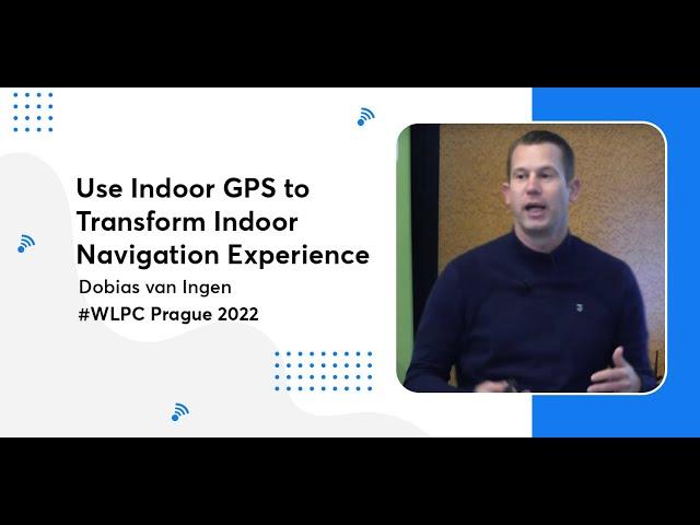 Use Indoor GPS to Transform Indoor Navigation Experience | Dobias van Ingen | WLPC Prague 2022