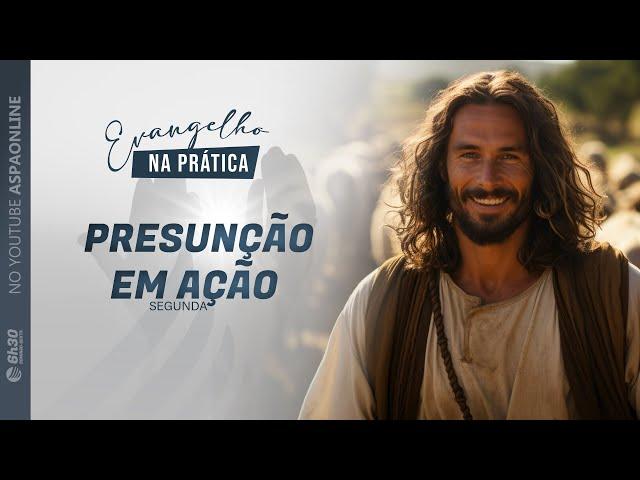 Segunda ll Evangelho na prática  ll Presunção em ação