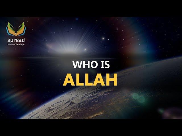 Who is Allah - Mind Blowing!