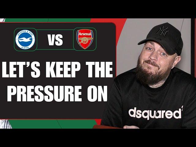 Let's Keep The Pressure On | Brighton v Arsenal | Match Preview