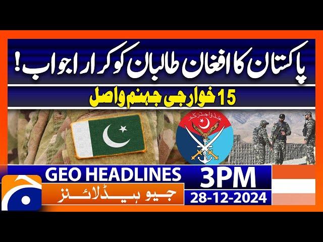 Pakistan's response to the Afghan Taliban! - Geo News 3 PM Headlines (28 Dec 2024)