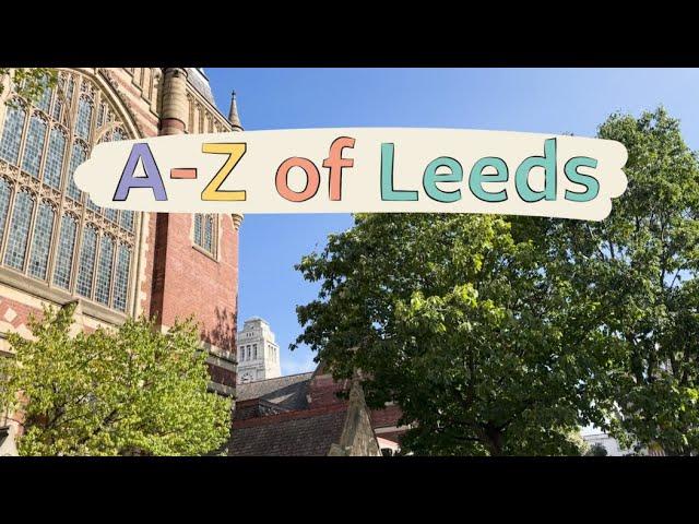 A-Z of Leeds, join us on a tour of the city and our campus