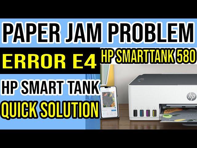 HP Smart Tank 580 Printer Paper Jam Problem and Error E4 Issue