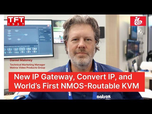 Dan Maloney, Matrox, for TFT1957: New IP Gateway, Convert IP, and World’s First NMOS-Routable KVM