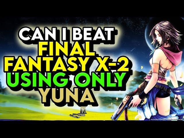 Can I Beat Final Fantasy X-2 Using ONLY Yuna - Challenge Run