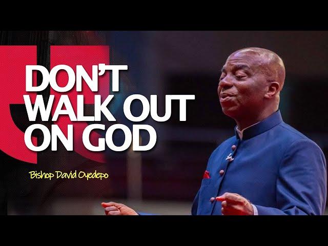 DON'T WALK OUT ON GOD - BISHOP DAVID OYEDEPO