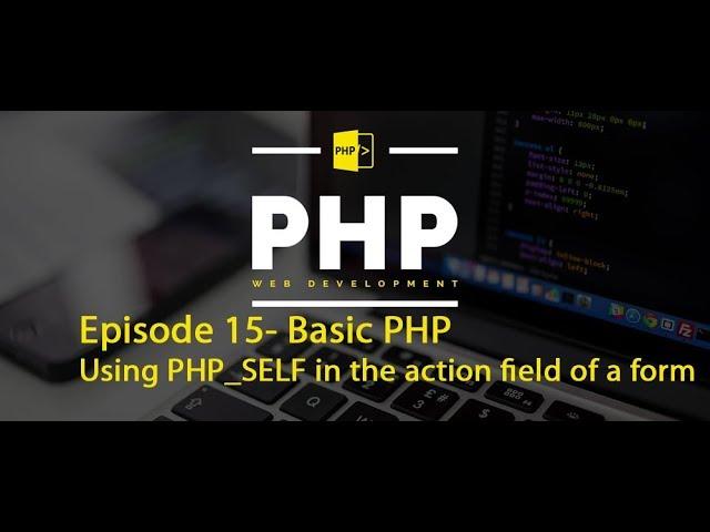 Episode 15- Basic PHP - Using PHP SELF in the action field of a form