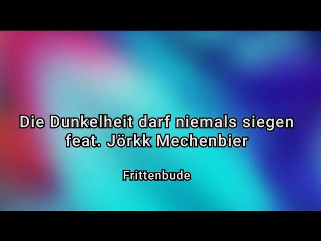 Frittenbude - Die Dunkelheit darf niemals siegen (feat. Jörkk Mechenbier) (ft. Jörkk Mechenbier)