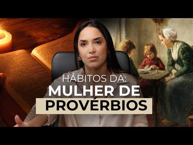 Como ter os hábitos que a mulher de provérbios tinha?