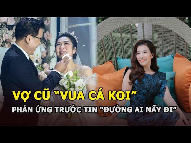 Vợ cũ “Vua Cá Koi” phản ứng lạ trước tin “đường ai nấy đi” với tình trẻ, nghi vấn “tái hợp”?