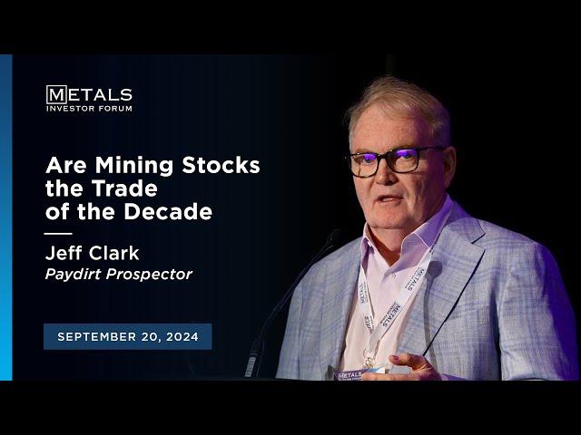 "Are Mining Stocks the Trade of the Decade?" Jeff Clark presents at Metals Investor Forum