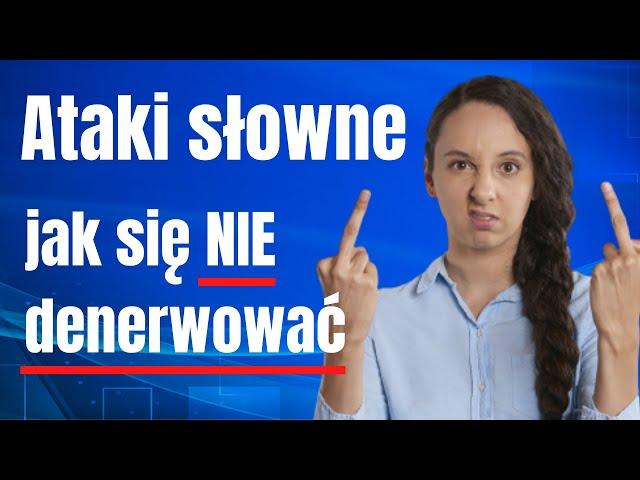 Nie denerwuj się przy atakach słownych - jak reagować spokojnie i na luzie