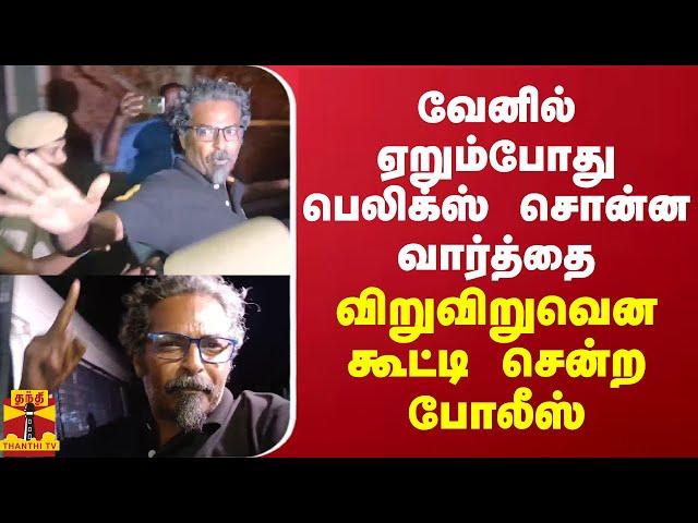 வேனில் ஏறும்போது பெலிக்ஸ் சொன்ன வார்த்தை... விறுவிறுவென கூட்ட சென்ற போலீஸ்