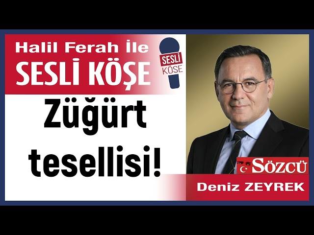 Deniz Zeyrek: 'Züğürt tesellisi!' 29/06/24 Halil Ferah ile Sesli Köşe