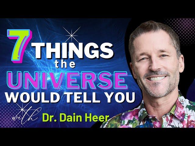 7 Things The Universe Would Tell You... With Dain Heer