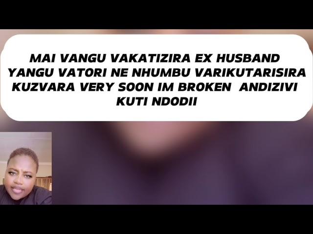 MAI VANGU VAKATIZIRA EX HUSBAND YANGU VATORI NE NHUMBUVARIKUTARISIRAKUZVARA VERY SOON IM BROKEN